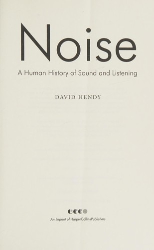 David Hendy: Noise (2013, Ecco, an imprint of HarperCollins Publishers)