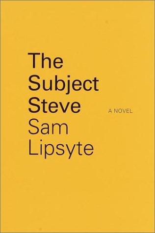 Sam Lipsyte: The subject Steve (2001, Broadway Books)