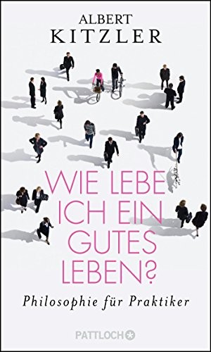 Albert Kitzler: Wie lebe ich ein gutes Leben? (Hardcover, 2014, Pattloch Verlag GmbH + Co)