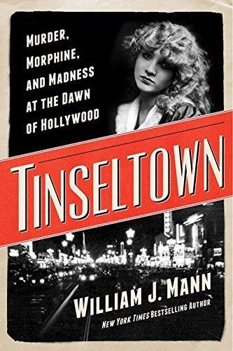 William J. Mann: Tinseltown : Murder, Morphine, and Madness at the Dawn of Hollywood (2014, HarperCollins)