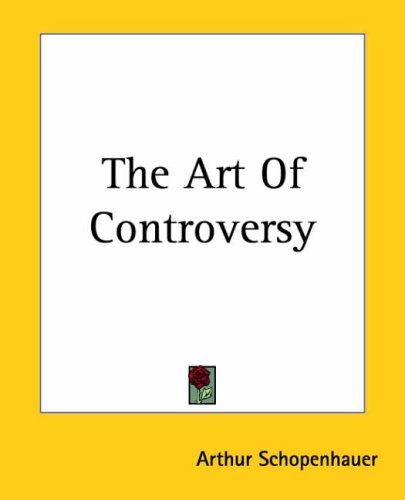 Arthur Schopenhauer: The Art Of Controversy (Paperback, 2004, Kessinger Publishing)