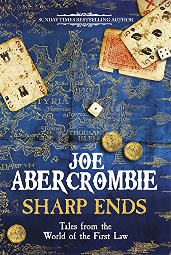 Joe Abercrombie: Sharp Ends: Stories from the World of The First Law (2016, Victor Gollancz Ltd, Orion Publishing Group, Limited)