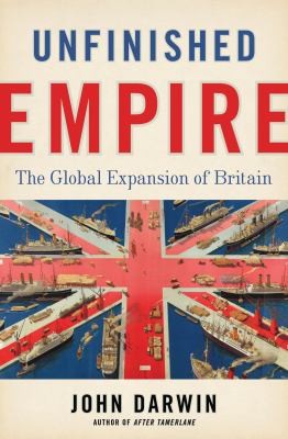 John Darwin: Unfinished Empire The Global Expansion Of Britain (2013, Bloomsbury Publishing PLC)