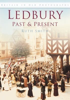 Ruth Smith: Ledbury Past and Present (2008, The History Press Ltd)