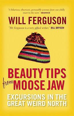 Will Ferguson: Beauty Tips From Moose Jaw (Paperback, 2006, Canongate Books Ltd)