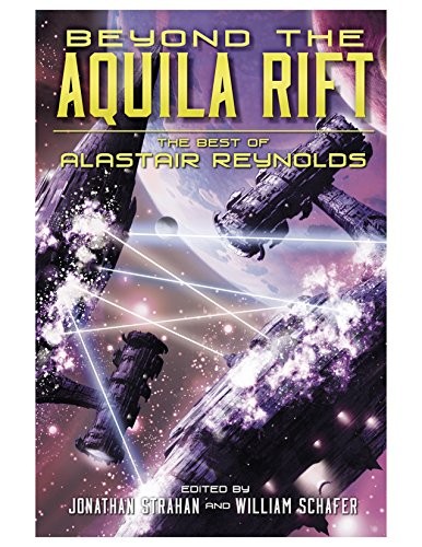 Alastair Reynolds: Beyond the Aquila Rift: The Best of Alastair Reynolds (2016, Subterranean Press)