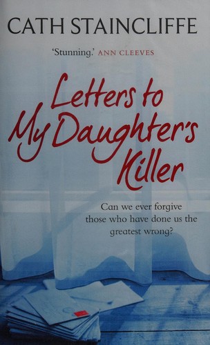 Cath Staincliffe: Letters to my daughter's killer (2014)