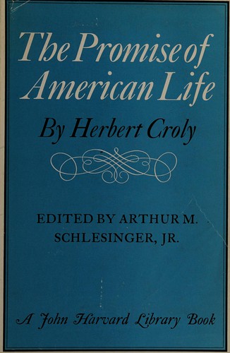 Herbert Croly, Arthur M. Schlesinger, Jr.: Promise of American Life (1965, Harvard University Press)