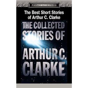 Arthur C. Clarke: The Best Short Stories of Arthur C. Clarke: The Collected Stories of Arthur C. Clarke (AudiobookFormat, 2001, Fantastic Audio, American Audio Literature Inc., Phoenix Audio)