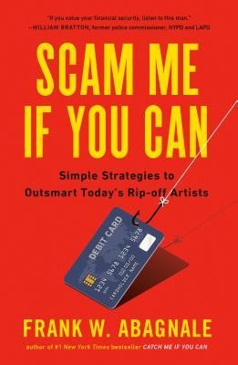 Frank Abagnale: Scam Me If You Can: Simple Strategies to Outsmart Today's Rip-Off Artists (2019, Portfolio/Penguin)