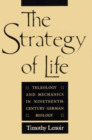 Timothy Lenoir: The Strategy of Life (1989, University of Chicago Press)