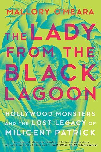 Mallory O'meara: The Lady from the Black Lagoon : Hollywood Monsters and the Lost Legacy of Milicent Patrick (2019)