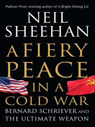 Neil Sheehan: A Fiery Peace in a Cold War (EBook, 2009, Random House Publishing Group)