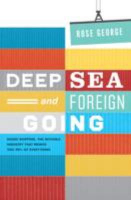 Rose George, Pearl Hewitt: Deep Sea And Foreign Going Inside Shipping The Invisible Industry That Brings You Ninety Percent Of Everything (2013, Granta Books)