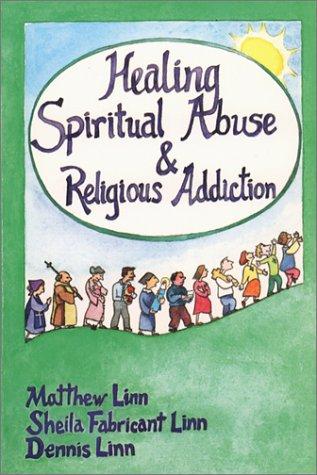 Matthew Linn: Healing spiritual abuse & religious addiction (1994, Paulist Press)