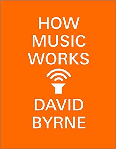David Byrne: How Music Works (2012, McSweeneys)