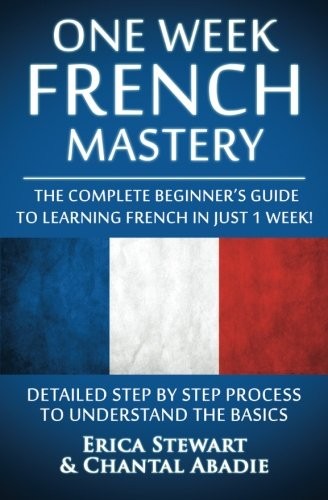 Erica Stewart, Chantal Abadie: French : One Week French Mastery (Paperback, 2016, CreateSpace Independent Publishing Platform)