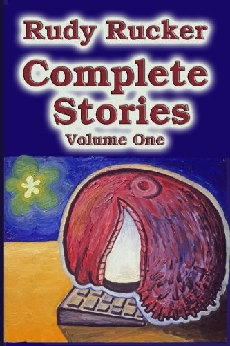 Rudy Rucker: Complete Stories (Volume 1) (2012, Transreal Press)