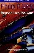 Philip K. Dick: Beyond Lies the Wub (Collected Stories: Vol 1) (Paperback, 1987, Gollancz)