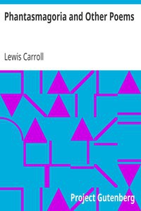 Lewis Carroll: Phantasmagoria and Other Poems (1996, Project Gutenberg)