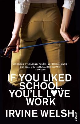 Irvine Welsh: If You Liked School Youll Love Work (Vintage Books USA)