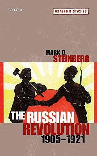 Mark D. Steinberg: The Russian Revolution, 1905-1921 (2017)