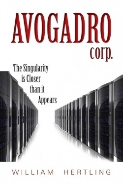 William Hertling: Avogadro Corp: The Singularity Is Closer Than It Appears (Paperback, 2011, Liquididea Press)