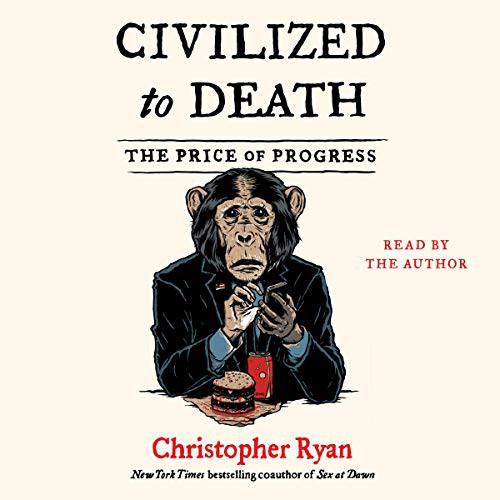 Christopher Ryan: Civilized to Death (AudiobookFormat, 2019, Simon & Schuster Audio, Simon & Schuster Audio and Blackstone Audio)