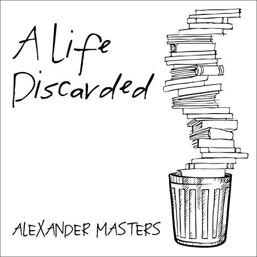 Alexander Masters: A Life Discarded (AudiobookFormat, 2021, Tantor and Blackstone Publishing)