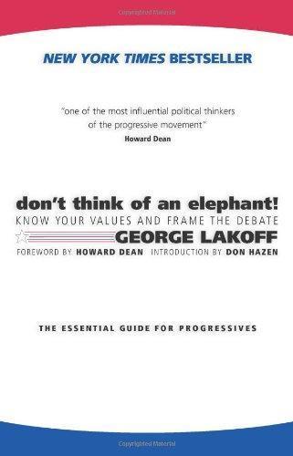 George Lakoff: Don't Think of an Elephant! Know Your Values and Frame the Debate: The Essential Guide for Progressives (2004)