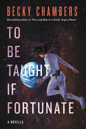 Becky Chambers: To Be Taught, If Fortunate (2019, Harper Voyager)
