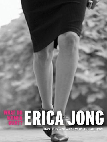 Erica Jong: What Do Women Want? (EBook, 2009, Penguin USA, Inc.)