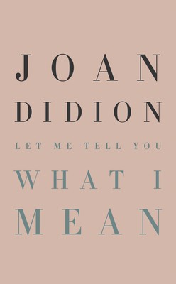 Joan Didion: Let Me Tell You What I Mean (2021, Knopf Publishing Group)
