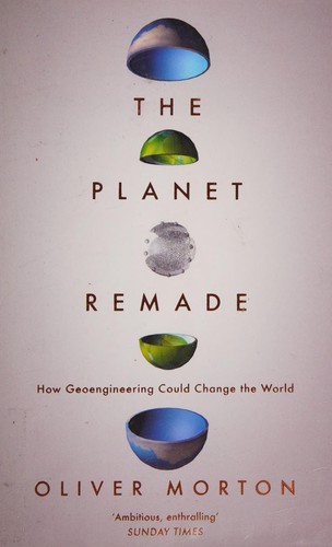 Oliver Morton: Planet Remade (2016, Granta Books)