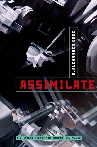 S. Alexander Reed: Assimilate: A Critical History of Industrial Music (2013, Oxford University Press)