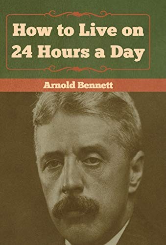 Arnold Bennett: How to Live on 24 Hours a Day (Hardcover, 2019, Bibliotech Press)