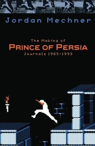 Jordan Mechner: The Making of Prince of Persia: Journals 1985-1993 (Paperback, 2011, CreateSpace Independent Publishing Platform)