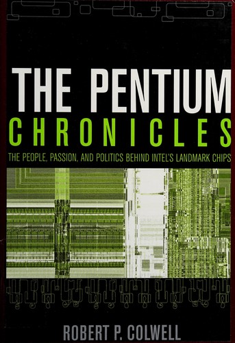 Robert P. Colwell: The Pentium chronicles (2006, Wiley, John Wiley [distributor])
