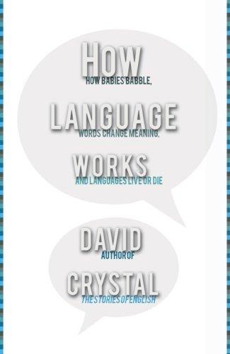 David Crystal: How Language Works: How Babies Babble, Words Change Meaning, and Languages Live or Die (2006)