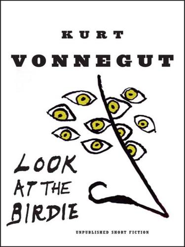 Kurt Vonnegut: Look at the Birdie (EBook, 2009, Random House Publishing Group)