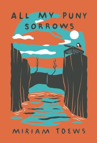 Miriam Toews: All My Puny Sorrows (2014, McSweeney's)