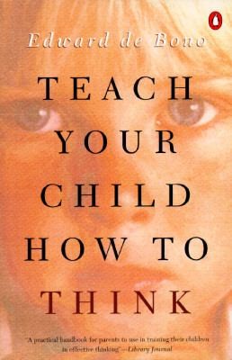 Edward de Bono: Teach Your Child How To Think (1994, Penguin Books)