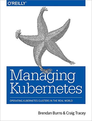 Brendan Burns, Craig Tracey: Managing Kubernetes: Operating Kubernetes Clusters in the Real World (O'Reilly Media)