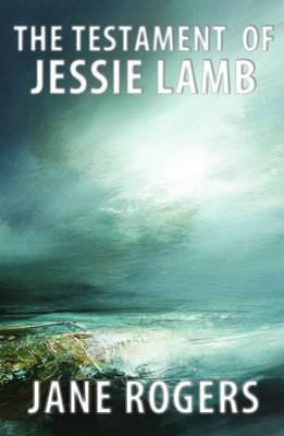 Jane Rogers: The testament of Jessie Lamb (2011, Sandstone Press)