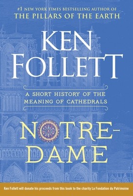 Ken Follett: Notre-Dame: A Short History of the Meaning of Cathedrals (2019, Viking)