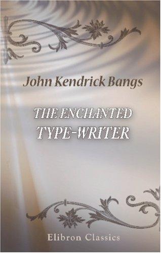 John Kendrick Bangs: The Enchanted Type-Writer (Paperback, 2001, Adamant Media Corporation)