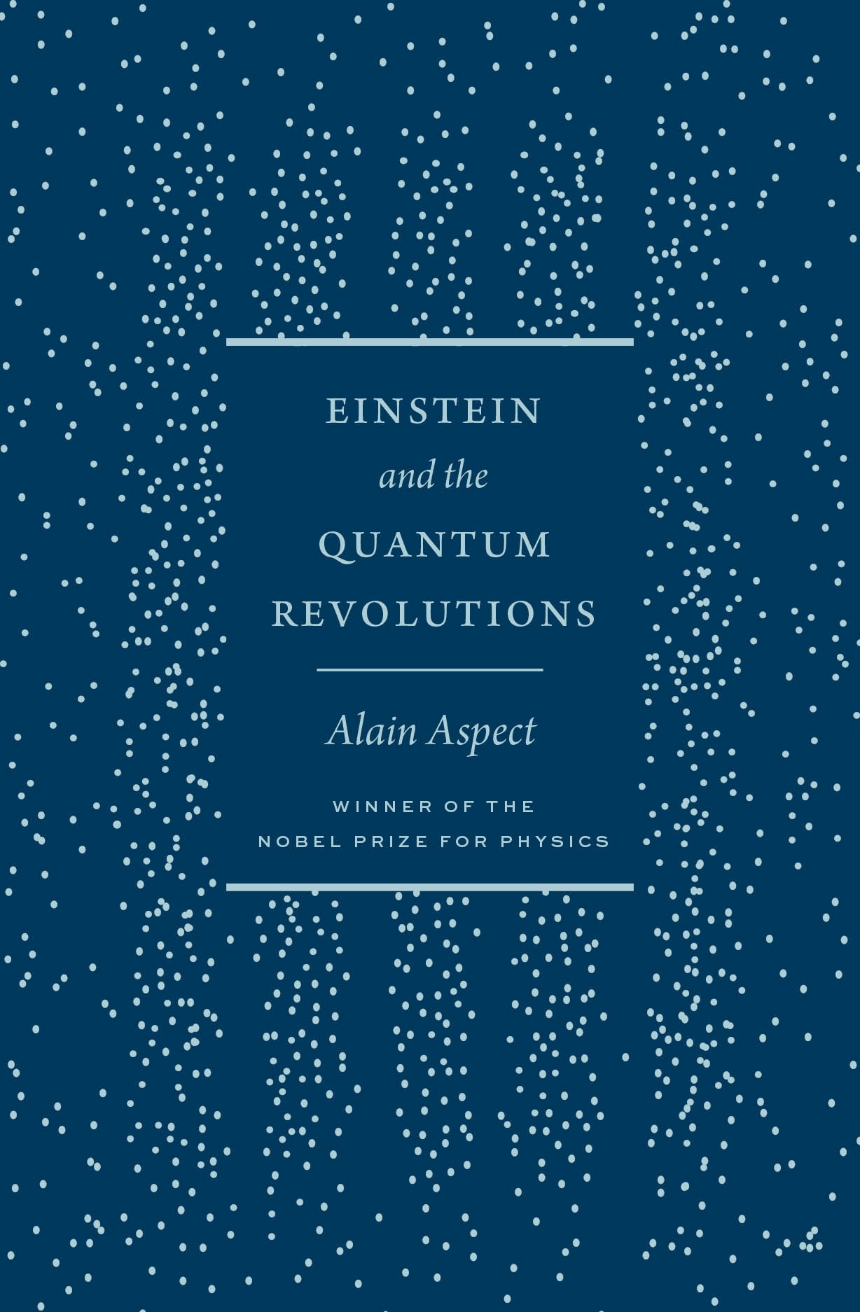 Teresa Lavender Fagan, Alain Aspect: Einstein and the Quantum Revolutions (2024, University of Chicago Press)