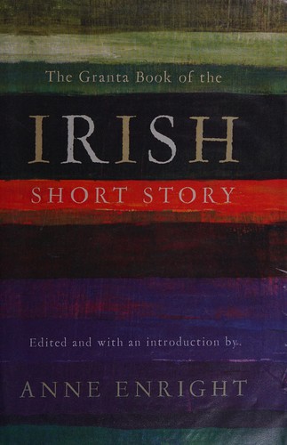 Anne Enright: The Granta book of the Irish short story (2010, Granta, Grove/Atlantic, Incorporated)