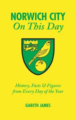 Gareth James: Norwich City On This Day History Facts Figures From Every Day Of The Year (2009, Pitch Publishing)