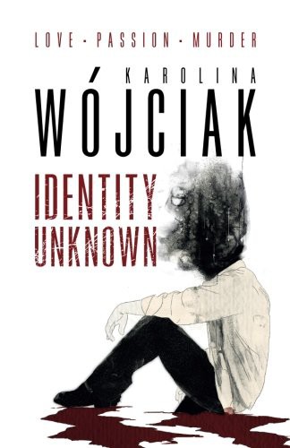 Karolina Wojciak: Identity unknown (Paperback, 2018, CreateSpace Independent Publishing Platform, Createspace Independent Publishing Platform)